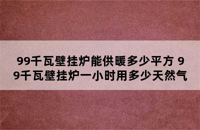 99千瓦壁挂炉能供暖多少平方 99千瓦壁挂炉一小时用多少天然气